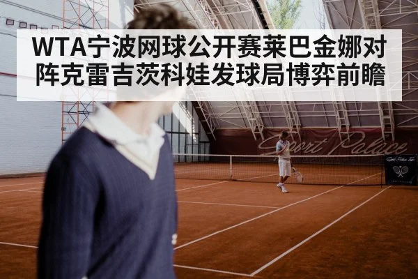 WTA宁波网球公开赛莱巴金娜对阵克雷吉茨科娃发球局博弈前瞻